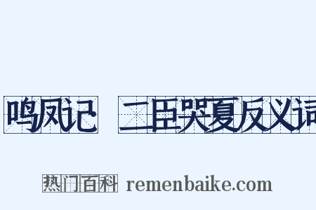 鸣凤记·二臣哭夏反义词是什么意思的图片
